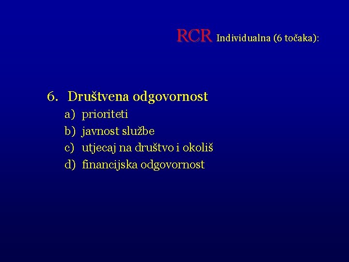 RCR Individualna (6 točaka): 6. Društvena odgovornost a) b) c) d) prioriteti javnost službe