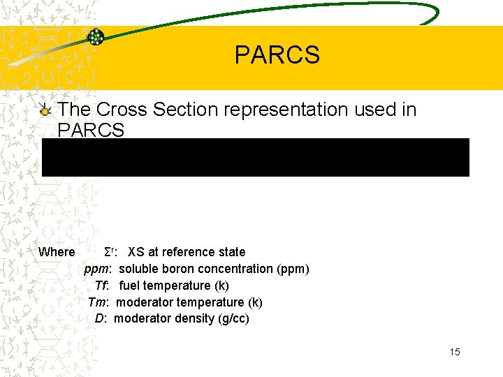 PARCS The Cross Section representation used in PARCS Where Σr: XS at reference state