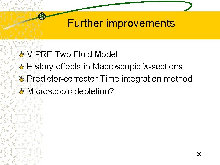 Further improvements VIPRE Two Fluid Model History effects in Macroscopic X-sections Predictor-corrector Time integration