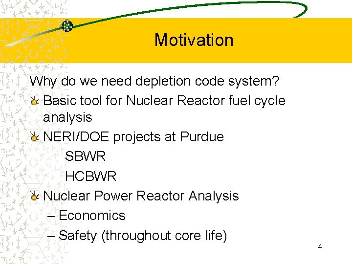 Motivation Why do we need depletion code system? Basic tool for Nuclear Reactor fuel