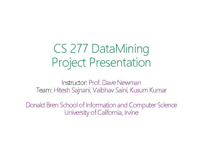 CS 277 Data. Mining Project Presentation Instructor: Prof. Dave Newman Team: Hitesh Sajnani, Vaibhav CS 277 Data. Mining Project Presentation Instructor: Prof. Dave Newman Team: Hitesh Sajnani, Vaibhav