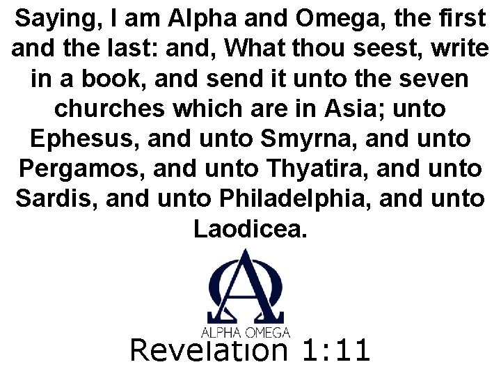 Saying, I am Alpha and Omega, the first and the last: and, What thou