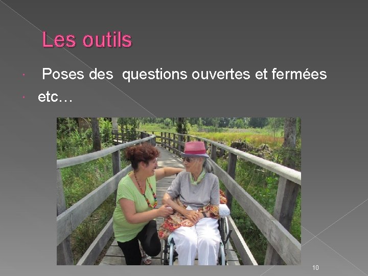 Les outils Poses des questions ouvertes et fermées etc… 10 