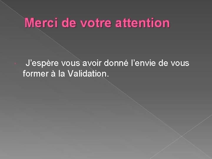 Merci de votre attention J’espère vous avoir donné l’envie de vous former à la