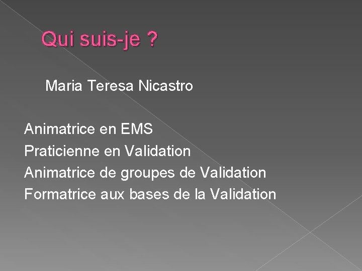 Qui suis-je ? Maria Teresa Nicastro Animatrice en EMS Praticienne en Validation Animatrice de