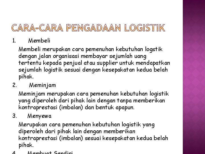 1. Membeli merupakan cara pemenuhan kebutuhan logstik dengan jalan organisasi membayar sejumlah uang tertentu
