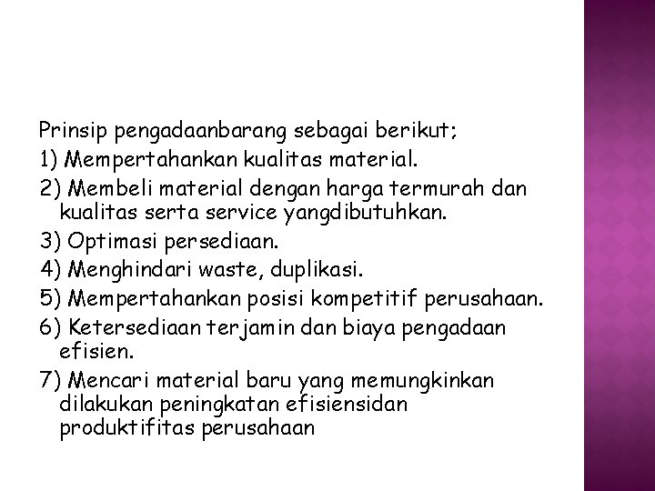 Prinsip pengadaanbarang sebagai berikut; 1) Mempertahankan kualitas material. 2) Membeli material dengan harga termurah