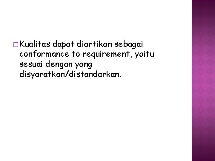 � Kualitas dapat diartikan sebagai conformance to requirement, yaitu sesuai dengan yang disyaratkan/distandarkan. 