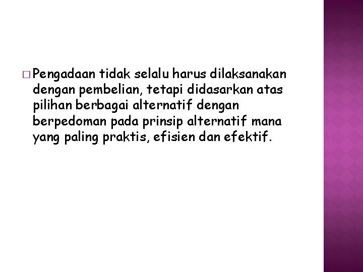 � Pengadaan tidak selalu harus dilaksanakan dengan pembelian, tetapi didasarkan atas pilihan berbagai alternatif