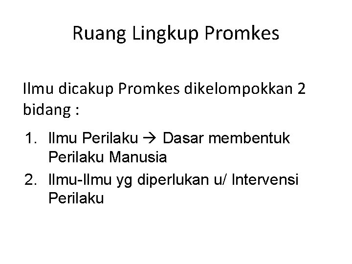 Ruang Lingkup Promkes Ilmu dicakup Promkes dikelompokkan 2 bidang : 1. Ilmu Perilaku Dasar