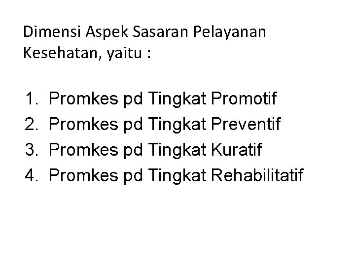 Dimensi Aspek Sasaran Pelayanan Kesehatan, yaitu : 1. 2. 3. 4. Promkes pd Tingkat