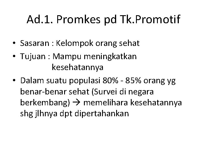 Ad. 1. Promkes pd Tk. Promotif • Sasaran : Kelompok orang sehat • Tujuan