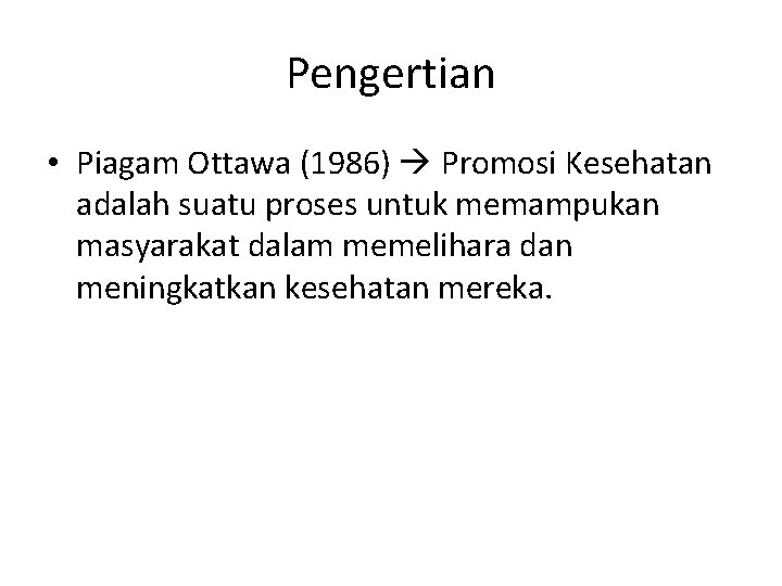 Pengertian • Piagam Ottawa (1986) Promosi Kesehatan adalah suatu proses untuk memampukan masyarakat dalam