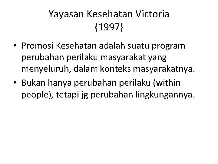 Yayasan Kesehatan Victoria (1997) • Promosi Kesehatan adalah suatu program perubahan perilaku masyarakat yang