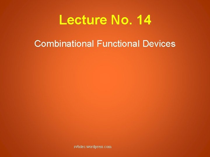 Lecture No. 14 Combinational Functional Devices svbitec. wordpress. com 