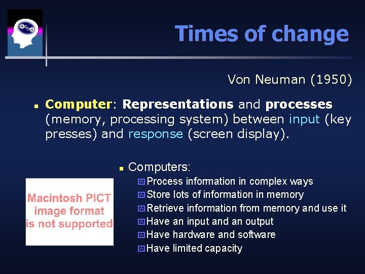 Times of change Von Neuman (1950) n Computer: Representations and processes (memory, processing system)