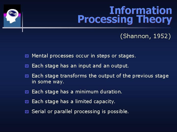 Information Processing Theory (Shannon, 1952) y Mental processes occur in steps or stages. y