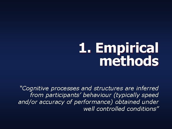1. Empirical methods “Cognitive processes and structures are inferred from participants’ behaviour (typically speed