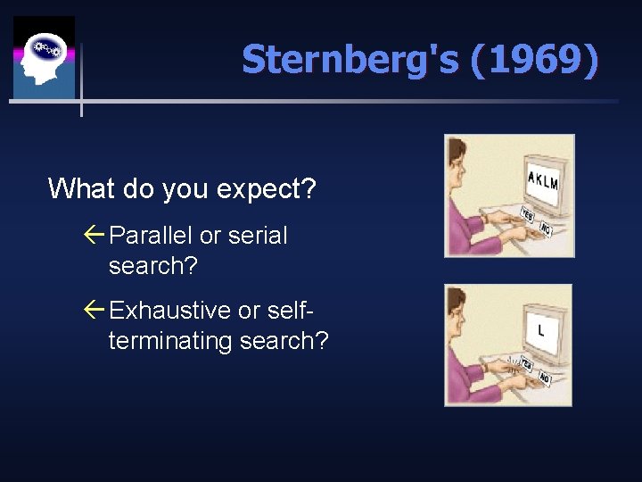 Sternberg's (1969) What do you expect? ß Parallel or serial search? ß Exhaustive or