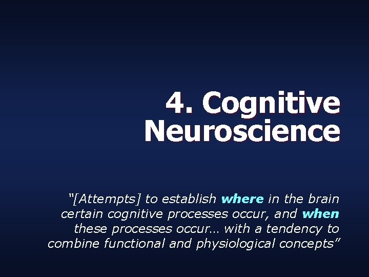 4. Cognitive Neuroscience “[Attempts] to establish where in the brain certain cognitive processes occur,