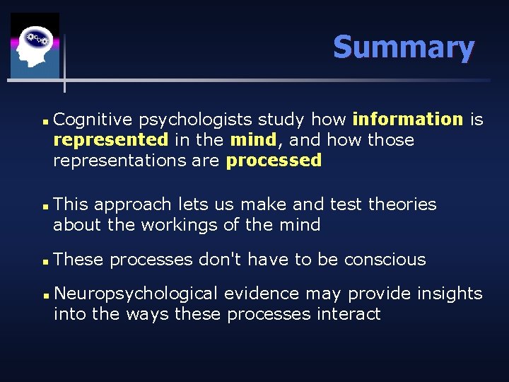 Summary n n Cognitive psychologists study how information is represented in the mind, and