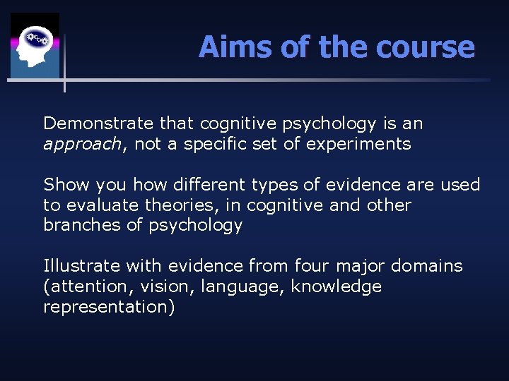 Aims of the course Demonstrate that cognitive psychology is an approach, not a specific