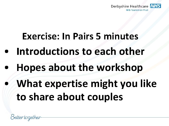 Exercise: In Pairs 5 minutes • Introductions to each other • Hopes about the