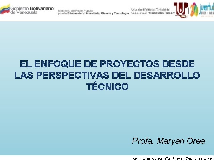 EL ENFOQUE DE PROYECTOS DESDE LAS PERSPECTIVAS DEL DESARROLLO TÉCNICO Profa. Maryan Orea Comisión