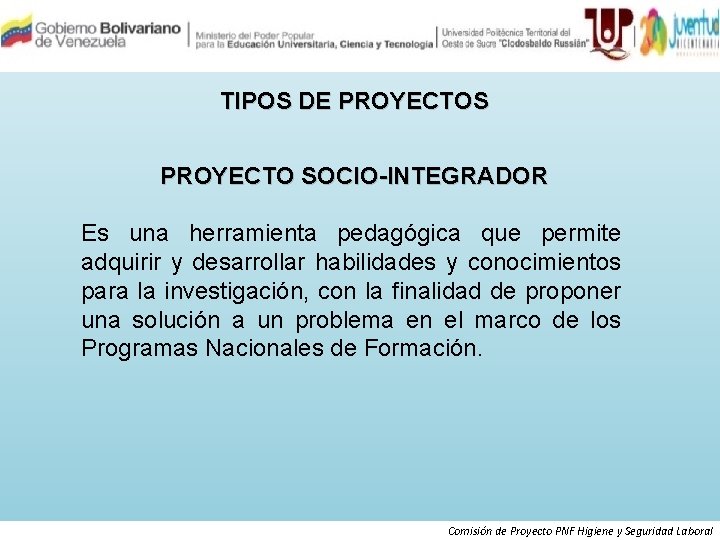 TIPOS DE PROYECTOS PROYECTO SOCIO-INTEGRADOR Es una herramienta pedagógica que permite adquirir y desarrollar