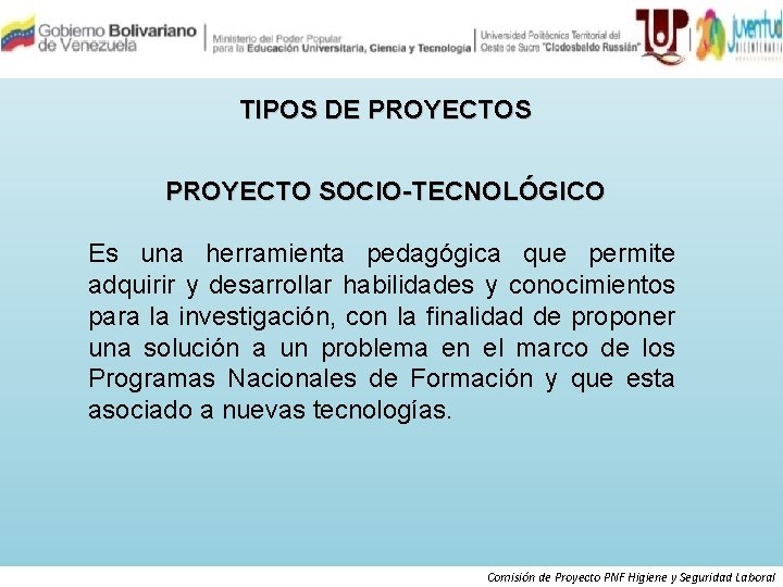 TIPOS DE PROYECTOS PROYECTO SOCIO-TECNOLÓGICO Es una herramienta pedagógica que permite adquirir y desarrollar