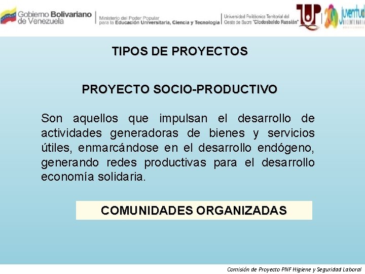 TIPOS DE PROYECTOS PROYECTO SOCIO-PRODUCTIVO Son aquellos que impulsan el desarrollo de actividades generadoras