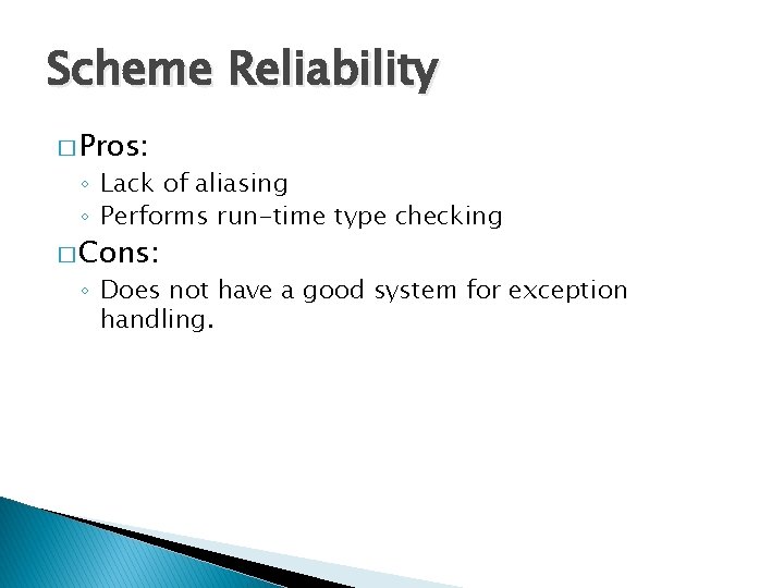 Scheme Reliability � Pros: ◦ Lack of aliasing ◦ Performs run-time type checking � Scheme Reliability � Pros: ◦ Lack of aliasing ◦ Performs run-time type checking �