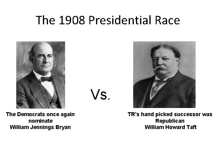 The 1908 Presidential Race Vs. The Democrats once again nominate William Jennings Bryan TR’s