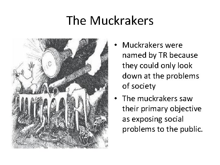 The Muckrakers • Muckrakers were named by TR because they could only look down