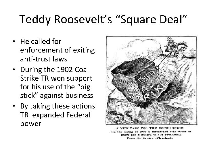Teddy Roosevelt’s “Square Deal” • He called for enforcement of exiting anti-trust laws •