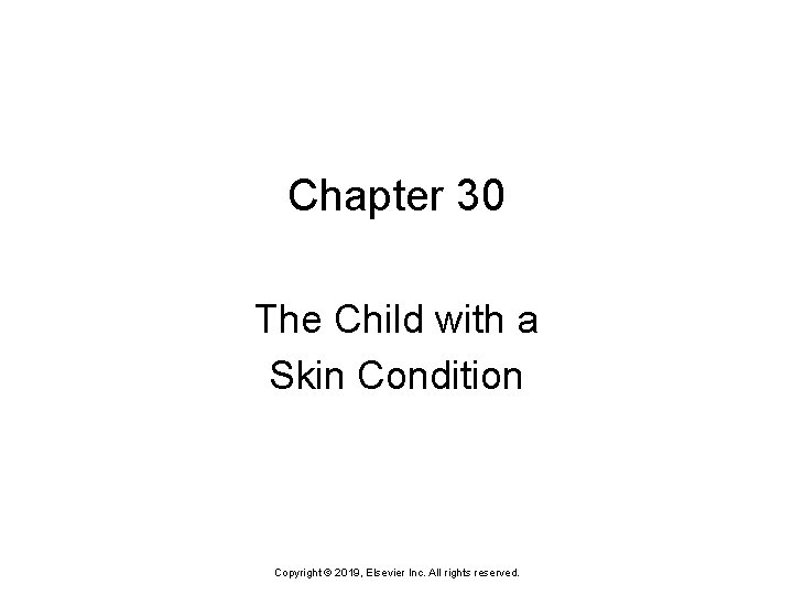 Chapter 30 The Child with a Skin Condition Copyright © 2019, Elsevier Inc. All
