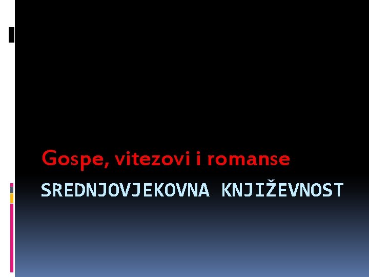 Gospe, vitezovi i romanse SREDNJOVJEKOVNA KNJIŽEVNOST 