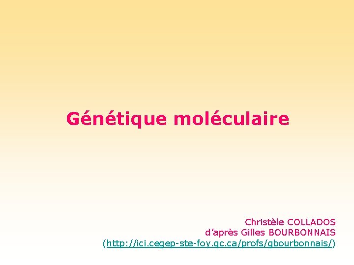 Génétique moléculaire Christèle COLLADOS d’après Gilles BOURBONNAIS (http: //ici. cegep-ste-foy. qc. ca/profs/gbourbonnais/) 