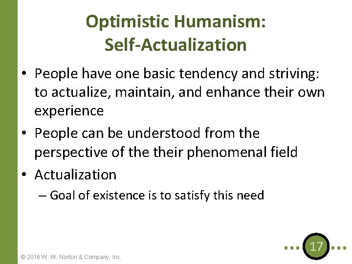 Optimistic Humanism: Self-Actualization • People have one basic tendency and striving: to actualize, maintain,