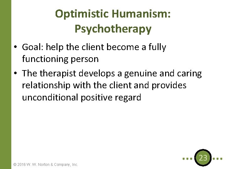 Optimistic Humanism: Psychotherapy • Goal: help the client become a fully functioning person •
