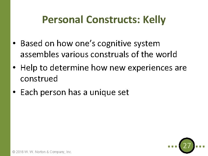 Personal Constructs: Kelly • Based on how one’s cognitive system assembles various construals of