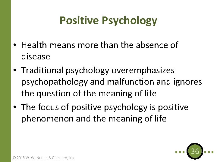 Positive Psychology • Health means more than the absence of disease • Traditional psychology