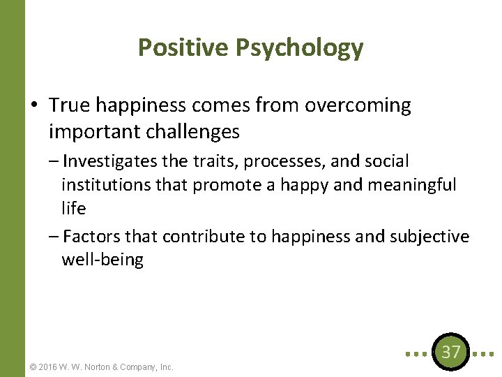 Positive Psychology • True happiness comes from overcoming important challenges – Investigates the traits,