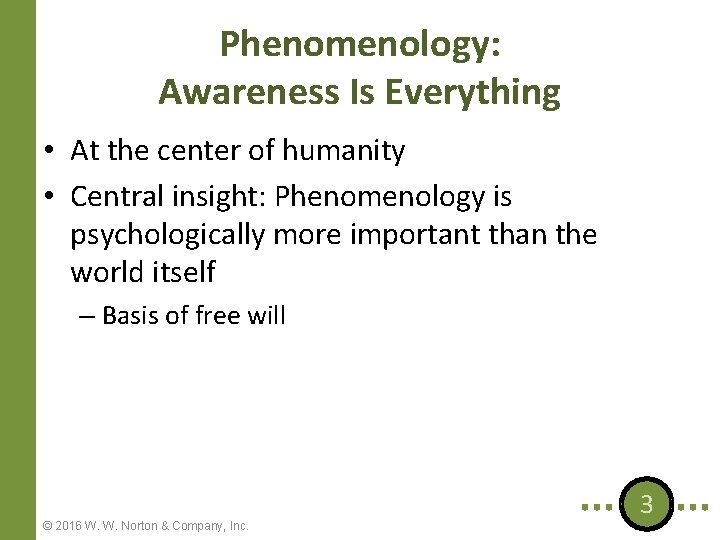 Phenomenology: Awareness Is Everything • At the center of humanity • Central insight: Phenomenology