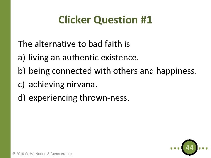 Clicker Question #1 The alternative to bad faith is a) living an authentic existence.