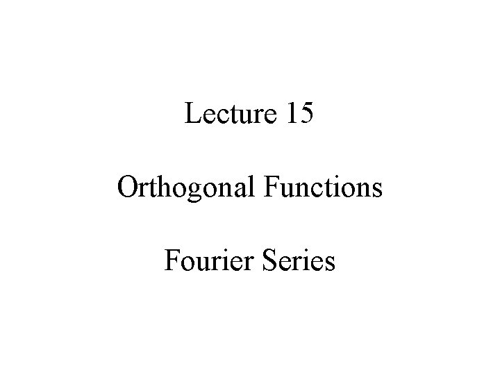 Lecture 15 Orthogonal Functions Fourier Series 