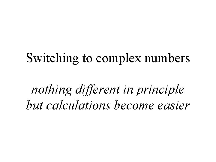 Switching to complex numbers nothing different in principle but calculations become easier 