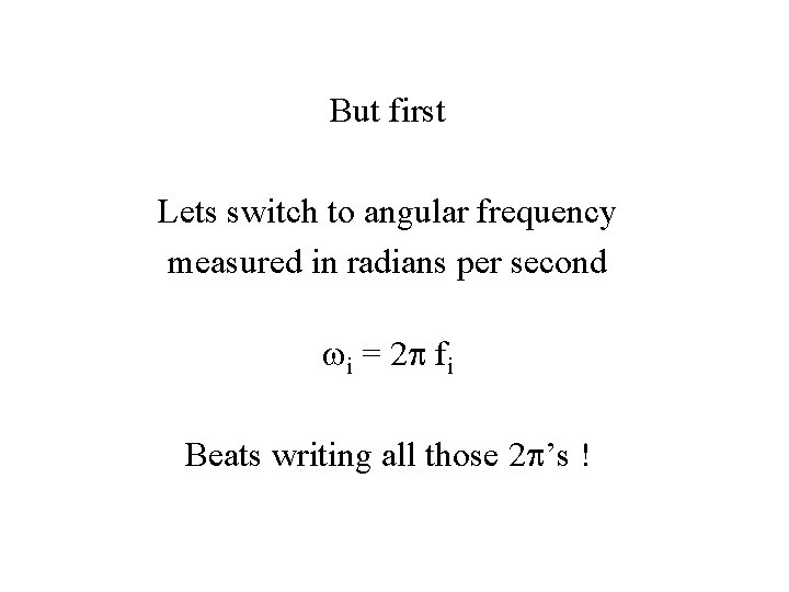 But first Lets switch to angular frequency measured in radians per second wi =