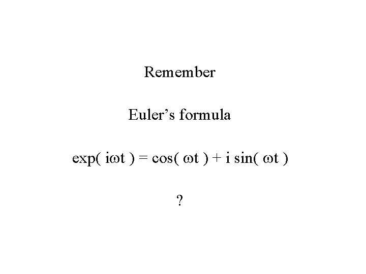 Remember Euler’s formula exp( iwt ) = cos( wt ) + i sin( wt