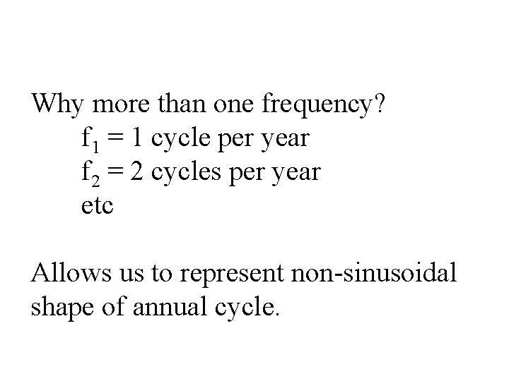 Why more than one frequency? f 1 = 1 cycle per year f 2